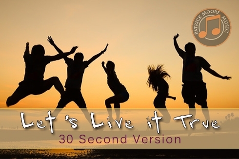 Lets Live it True - 30 Seconds